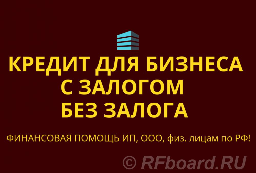 Кредиты для бизнеса с залога и без залога по РФ. Кредиты гражданам РФ. Ростовская область,  Ростов-на-Дону
